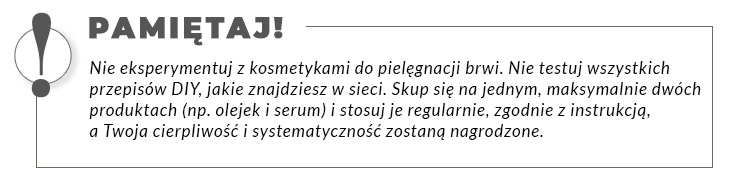 Obramowany tekst: Pamiętaj! Nie eksperymentuj z kosmetykami do pielęgnacji brwi.